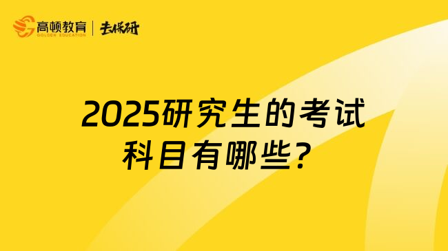 2025研究生的考试科目有哪些？