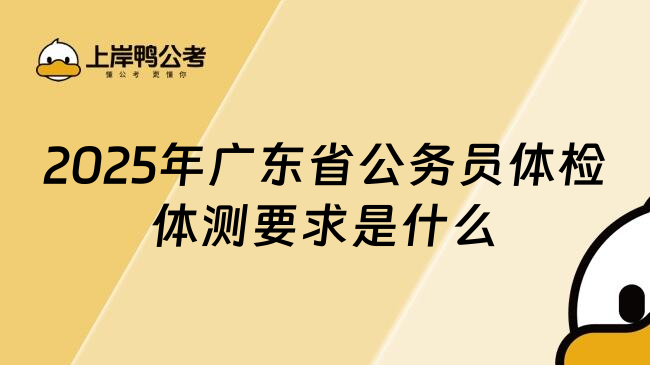 2025年广东省公务员体检体测要求是什么