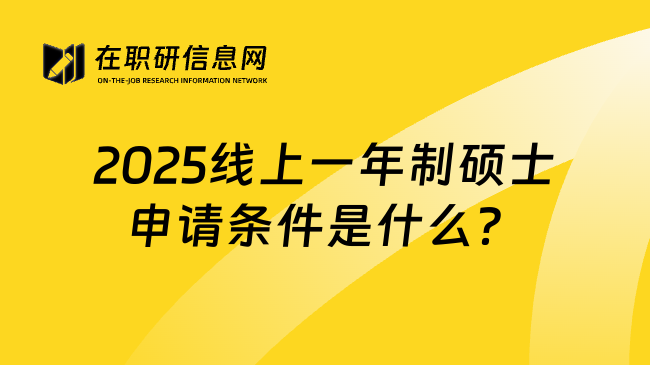 2025线上一年制硕士申请条件是什么？