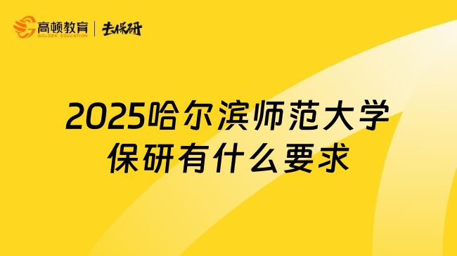 2025哈尔滨师范大学保研有什么要求