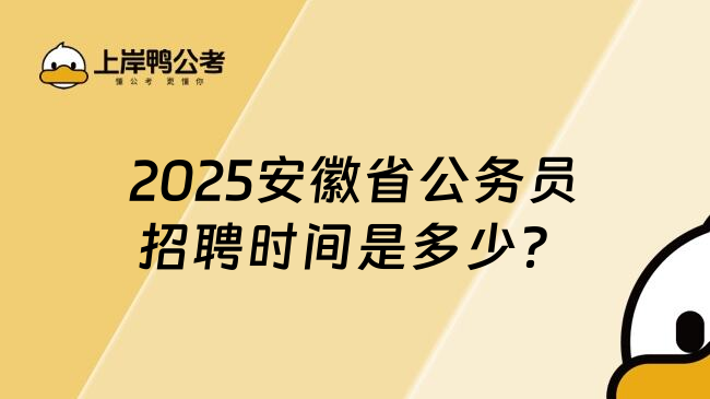 2025安徽省公务员招聘时间是多少？