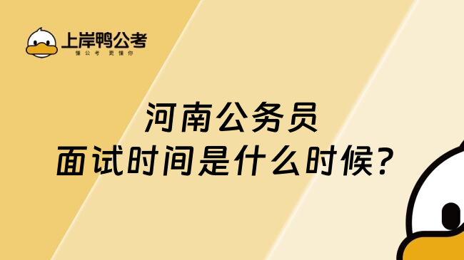 河南公务员面试时间是什么时候？