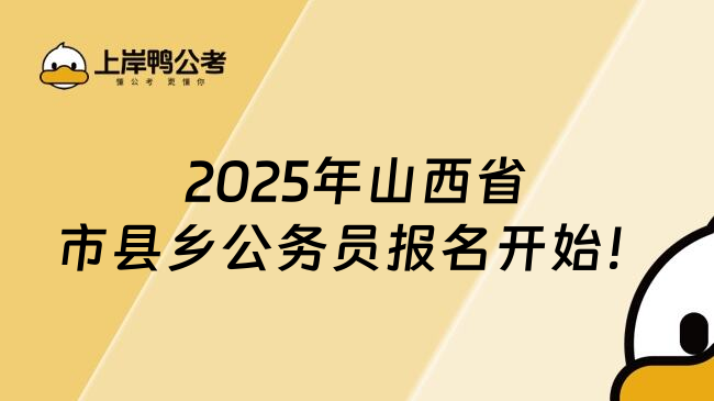 2025年山西省市县乡公务员报名开始！