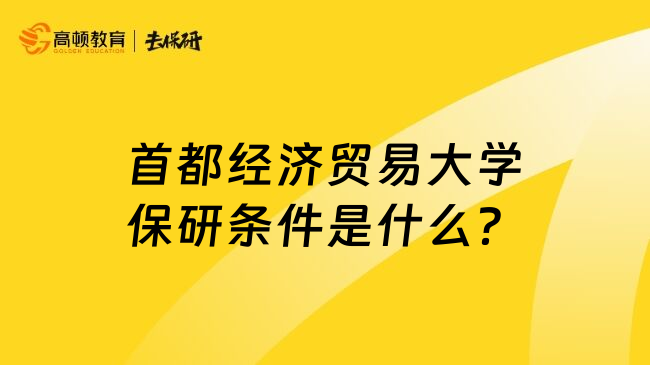 首都經(jīng)濟貿(mào)易大學保研條件是什么？