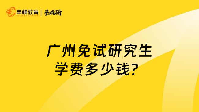 广州免试研究生学费多少钱？