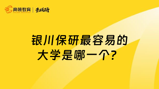 銀川保研最容易的大學(xué)是哪一個(gè)？