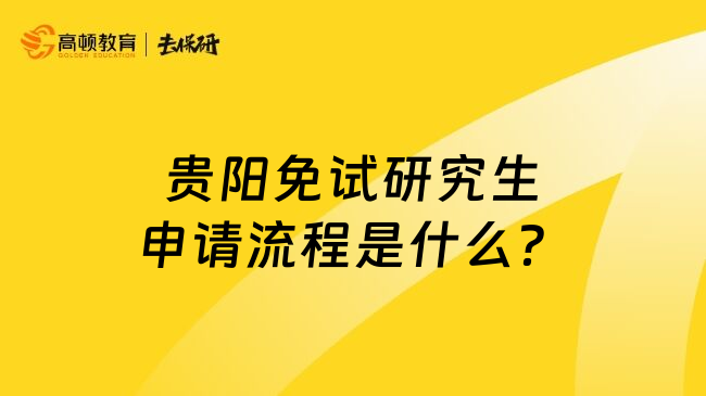 贵阳免试研究生申请流程是什么？