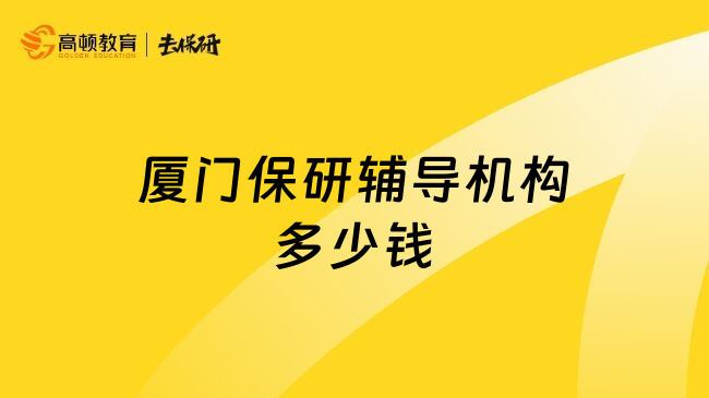 廈門保研輔導(dǎo)機(jī)構(gòu)多少錢