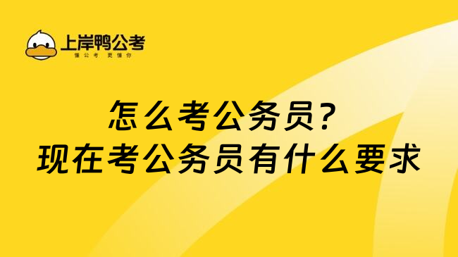 怎么考公務(wù)員？現(xiàn)在考公務(wù)員有什么要求