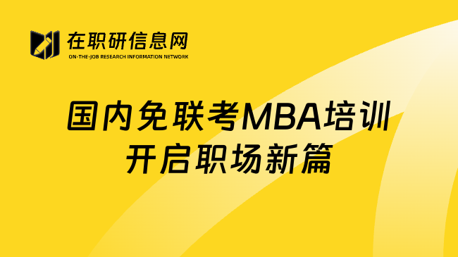 国内免联考MBA培训开启职场新篇
