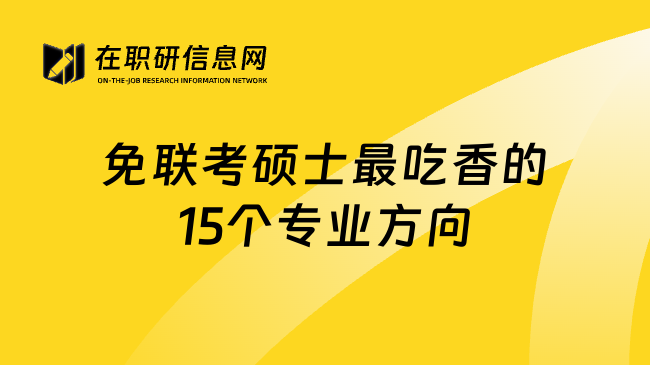 免聯(lián)考碩士最吃香的15個專業(yè)方向