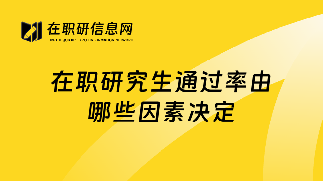 在职研究生通过率由哪些因素决定