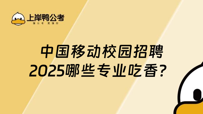 中國移動(dòng)校園招聘2025哪些專業(yè)吃香？