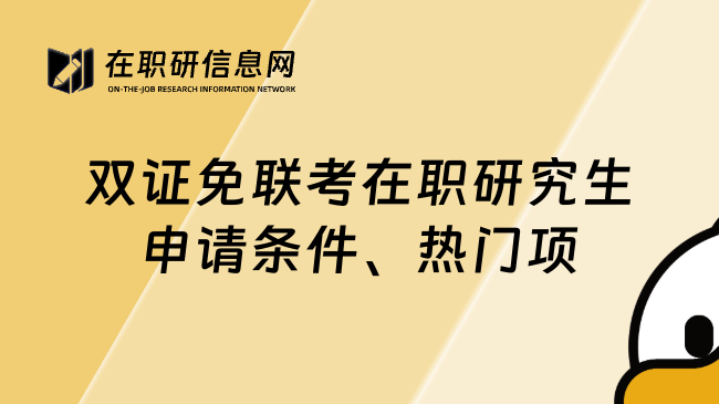 雙證免聯(lián)考在職研究生申請(qǐng)條件、熱門項(xiàng)