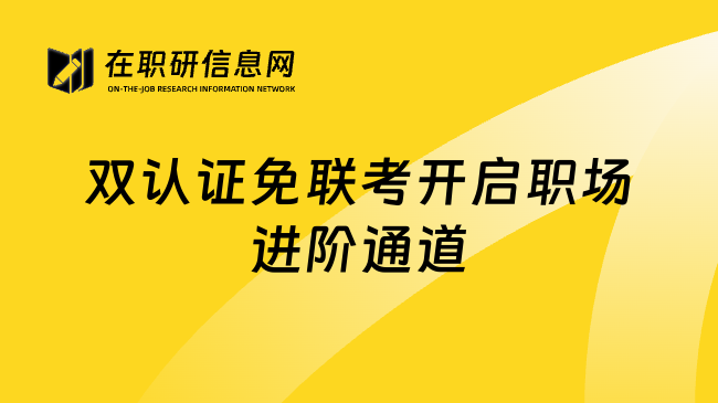 双认证免联考开启职场进阶通道