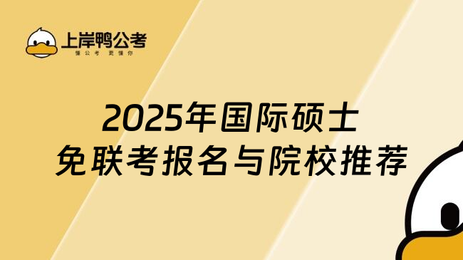 2025年國際碩士免聯(lián)考報名與院校推薦
