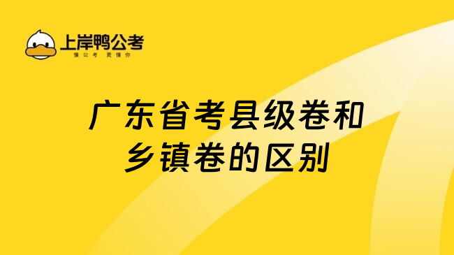 廣東省考縣級(jí)卷和鄉(xiāng)鎮(zhèn)卷的區(qū)別