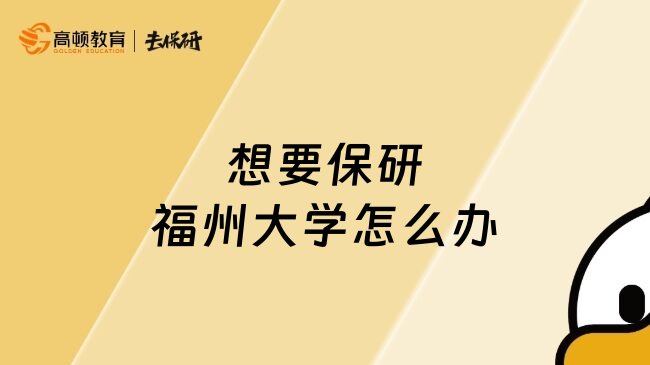 想要保研福州大學(xué)怎么辦
