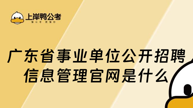 廣東省事業(yè)單位公開招聘信息管理官網(wǎng)是什么