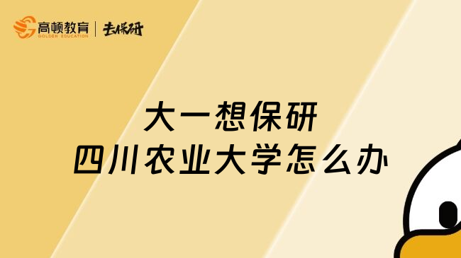 大一想保研四川農(nóng)業(yè)大學(xué)怎么辦