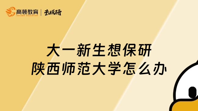 大一新生想保研陜西師范大學怎么辦