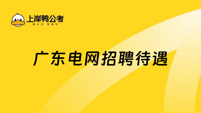 廣東電網(wǎng)招聘待遇