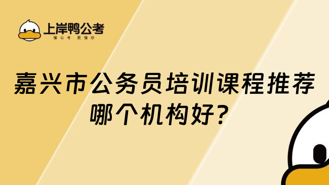 嘉興市公務(wù)員培訓(xùn)課程推薦哪個(gè)機(jī)構(gòu)好？