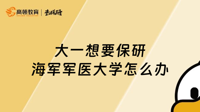 大一想要保研海軍軍醫(yī)大學(xué)怎么辦