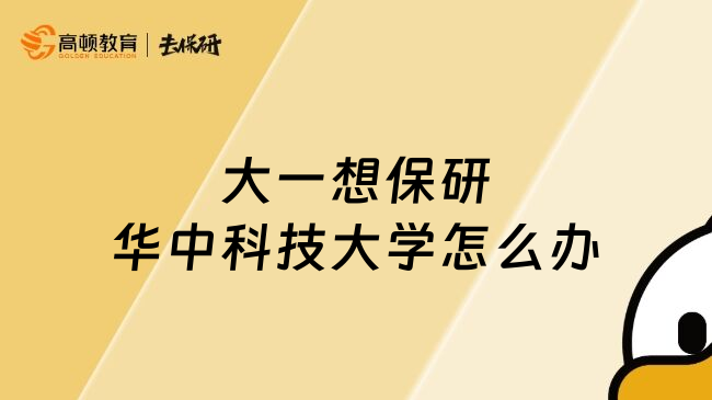 大一想保研華中科技大學怎么辦