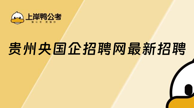 貴州央國企招聘網(wǎng)最新招聘
