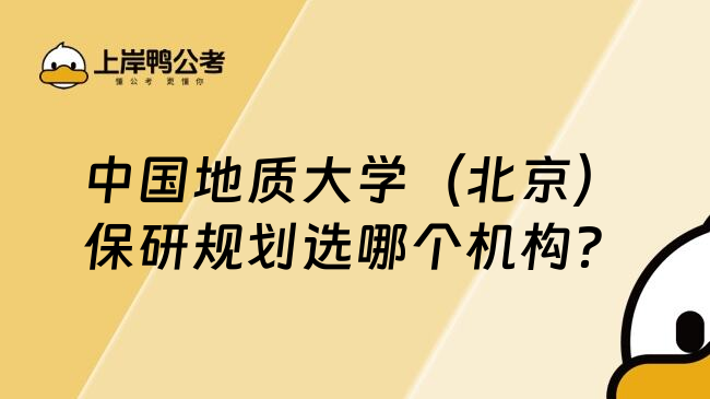 中國地質(zhì)大學（北京）保研規(guī)劃選哪個機構(gòu)？