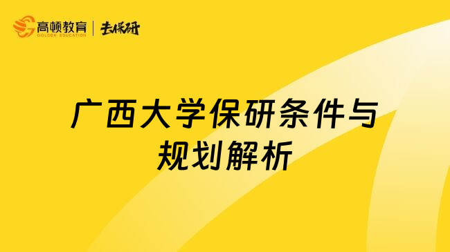 广西大学保研条件与规划解析