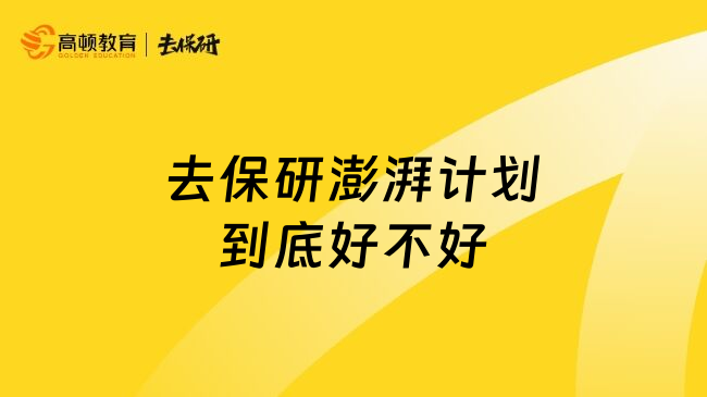 去保研澎湃计划到底好不好
