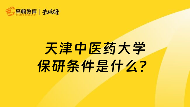 天津中医药大学保研条件是什么？