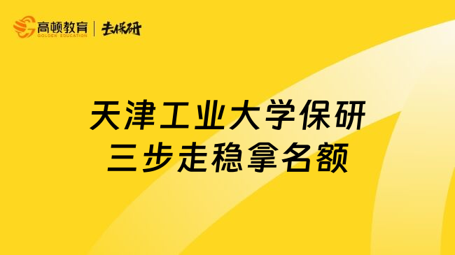 天津工业大学保研三步走稳拿名额