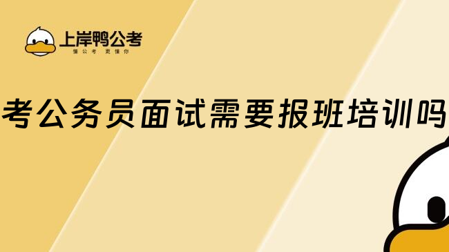 考公务员面试需要报班培训吗