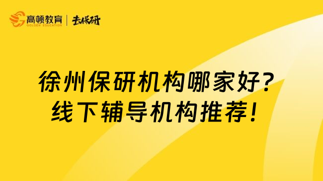 徐州保研机构哪家好？线下辅导机构推荐！