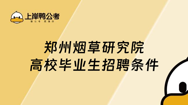 郑州烟草研究院高校毕业生招聘条件