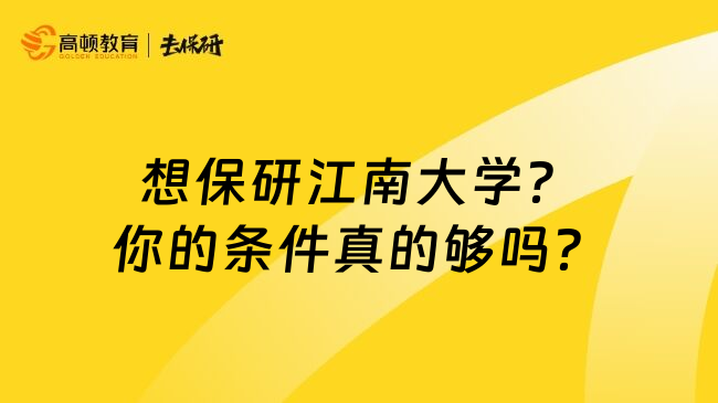 想保研江南大学？你的条件真的够吗？