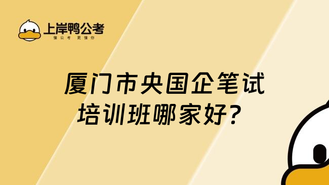 厦门市央国企笔试培训班哪家好？