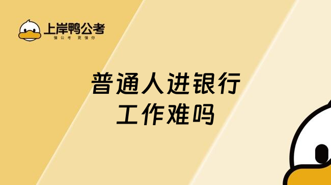 普通人进银行工作难吗