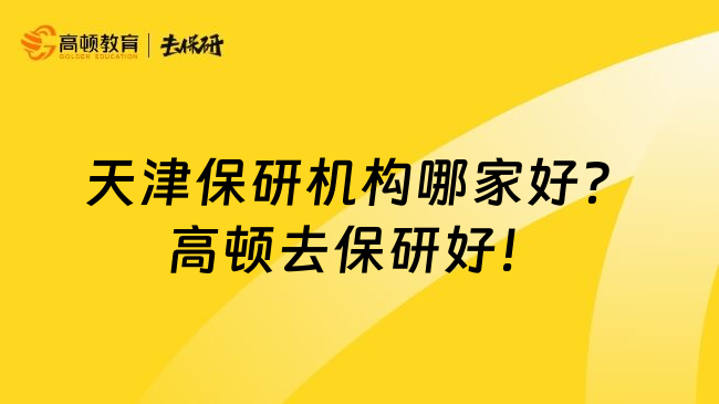 天津保研机构哪家好？高顿去保研好！