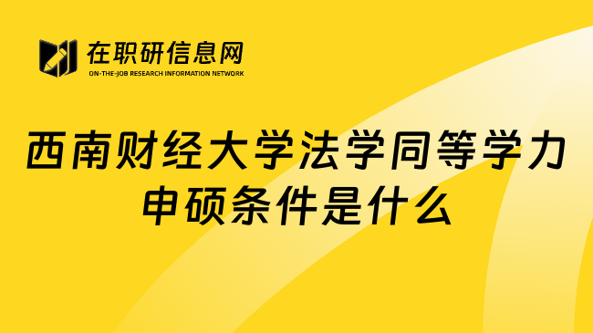 西南财经大学法学同等学力申硕条件是什么