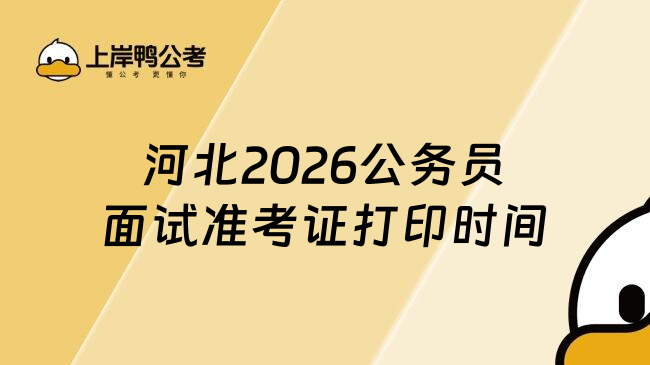 河北2026公务员面试准考证打印时间