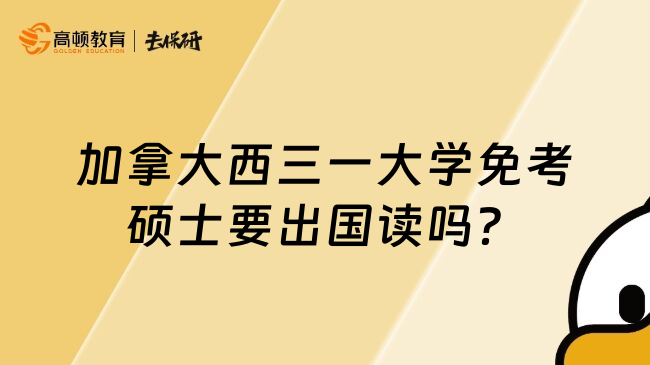 加拿大西三一大学免考硕士要出国读吗？