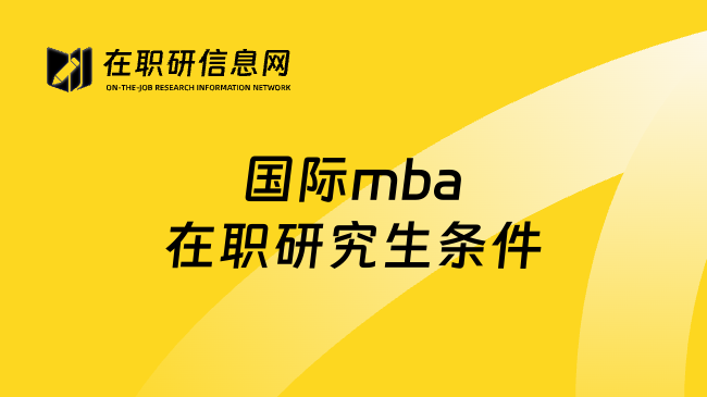 国际mba在职研究生条件
