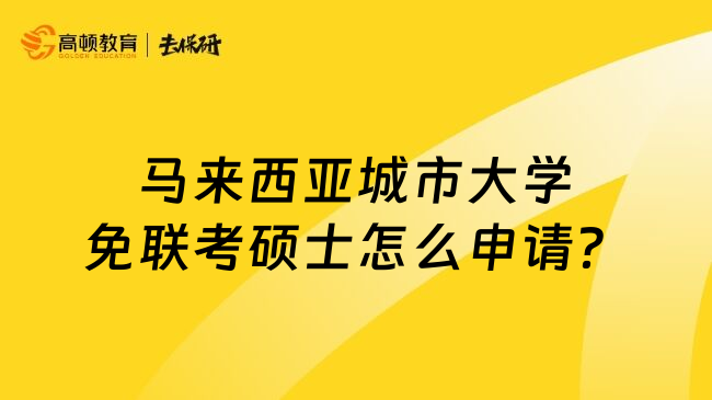 马来西亚城市大学免联考硕士怎么申请？