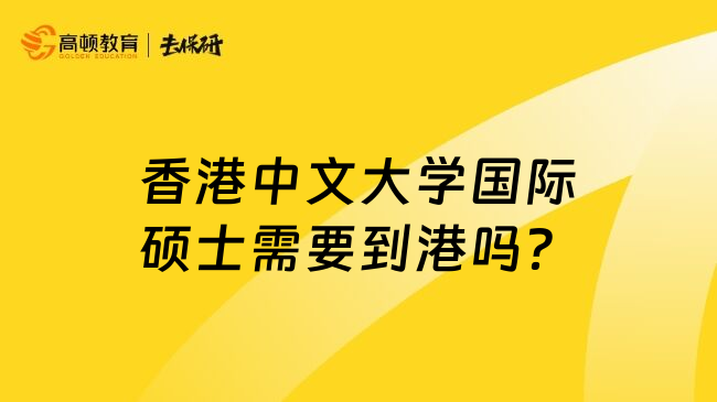香港中文大学国际硕士需要到港吗？