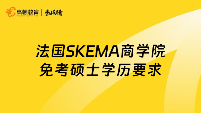 法国SKEMA商学院免考硕士学历要求