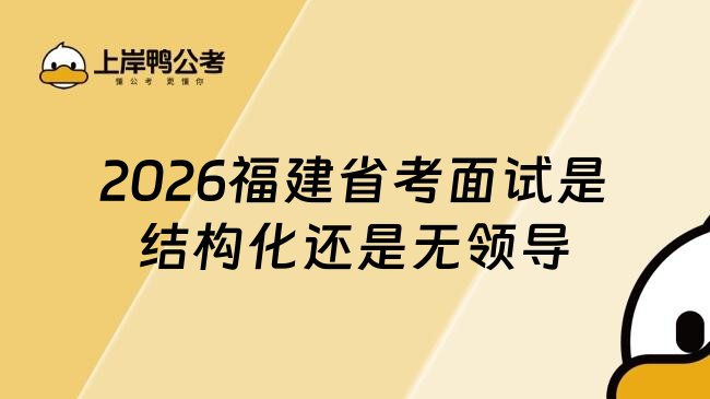 2026福建省考面试是结构化还是无领导